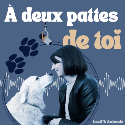 Podcast laetikanimale A deux pattes de toi